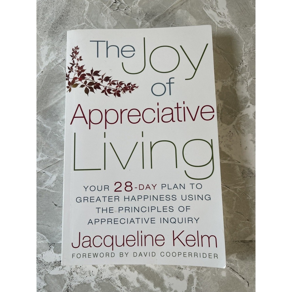 The Joy of Appreciative Living : Your 28-Day Plan to Greater Happiness Using the
